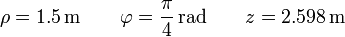 \rho=1.5\,\mathrm{m}\qquad {\varphi}=\frac{\pi}{4}\,\mathrm{rad}\qquad z =2.598\,\mathrm{m}