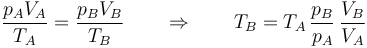 \frac{p_AV_A}{T_A}=\frac{p_BV_B}{T_B}\qquad\Rightarrow\qquad T_B=T_A\,\frac{p_B}{p_A}\,\frac{V_B}{V_A}