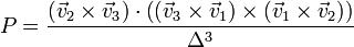 P = \frac{(\vec{v}_2\times\vec{v}_3)\cdot\left((\vec{v}_3\times\vec{v}_1)\times (\vec{v}_1\times\vec{v}_2)\right)}{\Delta^3}