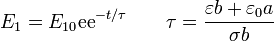 E_1= E_{10} \mathrm{ee}^{-t/\tau} \qquad \tau = \frac{\varepsilon b + \varepsilon_0a}{\sigma b}