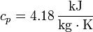 c_p=4.18\,\frac{\mathrm{kJ}}{\mathrm{kg}\cdot\mathrm{K}}