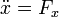 \ddot{x} = F_x