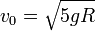 v_0 = \sqrt{5gR}