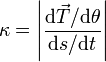 \kappa = \left|\frac{\mathrm{d}\vec{T}/\mathrm{d}\theta}{\mathrm{d}s/\mathrm{d}t}\right|