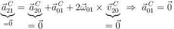 
\underbrace{\vec{a}^{\, C}_{21}}_{=\vec{0}}=\underbrace{\vec{a}^{\, C}_{20}}_{\displaystyle =\vec{0}}+\vec{a}^{\, C}_{01}+2\vec{\omega}_{01}\times\underbrace{\vec{v}^{\, C}_{20}}_{\displaystyle =\vec{0}}\,\,\Rightarrow\,\,\vec{a}^{\, C}_{01}=\vec{0}
