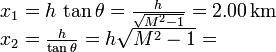 
\begin{array}{l}
x_1 = h\,\tan\theta=\frac{h}{\sqrt{M^2-1}}=2.00\,\mathrm{km}\\
x_2 = \frac{h}{\tan\theta}=h\sqrt{M^2-1}=
\end{array}
