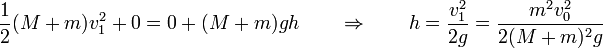 \frac{1}{2}(M+m)v_1^2 + 0 = 0 + (M+m)gh\qquad\Rightarrow\qquad h = \frac{v_1^2}{2g}=\frac{m^2v_0^2}{2(M+m)^2g}