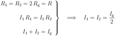 \left.\begin{array}{r}\displaystyle R_1=R_2=2\!\ R_\mathrm{g}=R\\ \\
\displaystyle I_1\!\ R_1=I_2\!\ R_2\\ \\
\displaystyle I_1+I_2=I_\mathrm{g}\end{array}\right\}\quad\Longrightarrow\quad I_1=I_2=\frac{I_\mathrm{g}}{2}