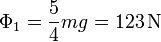 \Phi_1 = \frac{5}{4}mg = 123\,\mathrm{N}
