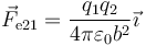 \vec{F}_{\mathrm{e}21} =
\frac{q_1q_2}{4\pi\varepsilon_0b^2}\vec{\imath}