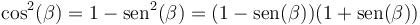 \cos^2(\beta)=1-\mathrm{sen}^2(\beta)=(1-\mathrm{sen}(\beta))(1+\mathrm{sen}(\beta))\,