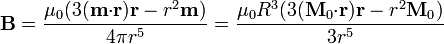 \mathbf{B}=\frac{\mu_0(3(\mathbf{m}{\cdot}\mathbf{r})\mathbf{r}-r^2\mathbf{m})}{4\pi r^5} =
\frac{\mu_0 R^3(3(\mathbf{M}_0{\cdot}\mathbf{r})\mathbf{r}-r^2\mathbf{M}_0)}{3r^5}