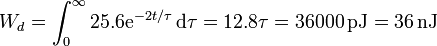 W_d = \int_0^\infty 25.6\mathrm{e}^{-2t/\tau}\,\mathrm{d}\tau = 12.8\tau = 36000\,\mathrm{pJ}= 36\,\mathrm{nJ}