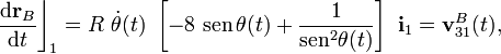 \frac{\mathrm{d}\mathbf{r}_B}{\mathrm{d}t}\bigg\rfloor_1=R\ \dot{\theta} (t)\ \left[-8\ \mathrm{sen}\!\ \theta(t)+\frac{1}{\mathrm{sen}^2 \theta(t)}\right]\ \mathbf{i}_1=\mathbf{v}_{31}^B(t)
\mathrm{,}