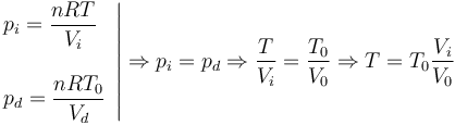 \left.
\begin{array}{l}
\displaystyle p_i=\frac{nRT}{V_i}\\ \\
\displaystyle p_d=\frac{nRT_0}{V_d}
\end{array}
\right|
\Rightarrow
p_i=p_d\Rightarrow
\displaystyle \frac{T}{V_i}=\frac{T_0}{V_0}
\Rightarrow 
\displaystyle T=T_0\frac{V_i}{V_0}
