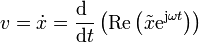 v = \dot{x}=\frac{\mathrm{d}\ }{\mathrm{d}t}\left(\mathrm{Re}\left(\tilde{x}\mathrm{e}^{\mathrm{j}\omega t}\right)\right)