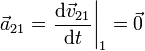 \vec{a}_{21} = \left.\dfrac{\mathrm{d}\vec{v}_{21}}{\mathrm{d}t}\right|_1=\vec{0}