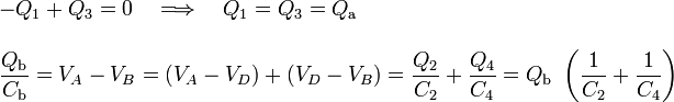 \begin{array}{l}\displaystyle -Q_1+Q_3=0\quad\Longrightarrow\quad Q_1=Q_3=Q_\mathrm{a}\\ \\ \displaystyle
\frac{Q_\mathrm{b}}{C_\mathrm{b}}=V_A-V_B=(V_A-V_D)+(V_D-V_B)=\frac{Q_\mathrm{2}}{C_2}+\frac{Q_\mathrm{4}}{C_4}=Q_\mathrm{b}\ \left(\frac{1}{C_2}+\frac{1}{C_4}\right)\end{array}