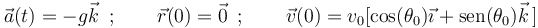 
\vec{a}(t)=-g\vec{k}\,\,\,;\,\,\,\,\,\,\,\,\,\,\,\,\vec{r}(0)=\vec{0}\,\,\,;
\,\,\,\,\,\,\,\,\,\,\,\,\vec{v}(0)=v_{0}[\mathrm{cos}(\theta_0)\vec{\imath}+
\mathrm{sen}(\theta_0)\vec{k}\,]
