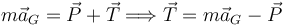 
m\vec{a}_G = \vec{P} + \vec{T}
\Longrightarrow
\vec{T} = m\vec{a}_G - \vec{P}

