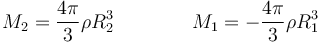 M_2 = \frac{4\pi}{3}\rho R_2^3\qquad \qquad M_1 = -\frac{4\pi}{3}\rho R_1^3