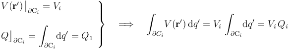 \left.\begin{array}{l} V(\mathbf{r}^\prime)\big\rfloor_{\partial \mathrm{C}_i}=V_i\\ \\ \displaystyle Q\big\rfloor_{\partial \mathrm{C}_i}=\int_{\partial \mathrm{C}_i}\! \mathrm{d}q^\prime=Q_1\end{array}\right\}\quad\Longrightarrow\quad \int_{\partial C_i}\! V(\mathbf{r}^\prime)\!\ \mathrm{d}q^\prime=V_i\!\ \int_{\partial \mathrm{C}_i}\! \mathrm{d}q^\prime=V_i\!\ Q_i