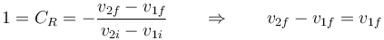 1=C_R = -\frac{v_{2f}-v_{1f}}{v_{2i}-v_{1i}}\qquad\Rightarrow\qquad v_{2f}-v_{1f}=v_{1f}