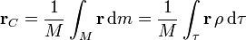 \mathbf{r}_C = \frac{1}{M}\int_M \mathbf{r}\,\mathrm{d}m = \frac{1}{M}\int_\tau \mathbf{r}\,\rho\,\mathrm{d}\tau