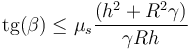 \mathrm{tg}(\beta) \leq \mu_s \frac{(h^2+R^2\gamma)}{\gamma R h}