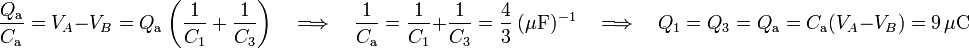 \frac{Q_\mathrm{a}}{C_\mathrm{a}}=V_A-V_B=Q_\mathrm{a}\!\ \left(\frac{1}{C_1}+\frac{1}{C_3}\right)\quad \Longrightarrow\quad\frac{1}{C_\mathrm{a}}=\frac{1}{C_1}+\frac{1}{C_3}=
\frac{4}{3}\ (\mu\mathrm{F})^{-1}\quad\Longrightarrow\quad Q_1=Q_3=Q_\mathrm{a}=C_\mathrm{a}(V_A-V_B)=9\,\mu\mathrm{C}