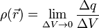 
\rho(\vec{r}) = \lim\limits_{\Delta V\to 0}\dfrac{\Delta q}{\Delta V}
