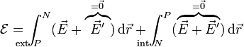 \mathcal{E}=\int^N_{\!\!\!\!\!\!\!\!\!\!\!\!\mathrm{ext}\ P}(\vec{E}+\overbrace{\vec{E}'}^{=\vec{0}})\,\mathrm{d}\vec{r}+\int^P_{\!\!\!\!\!\!\!\!\!\!\!\!\mathrm{int}\ N}(\overbrace{\vec{E}+\vec{E}'}^{=\vec{0}})\,\mathrm{d}\vec{r}