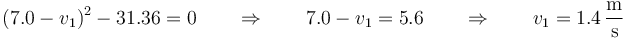 (7.0-v_1)^2 - 31.36 = 0\qquad\Rightarrow\qquad 7.0-v_1 = 5.6 \qquad\Rightarrow\qquad v_1 = 1.4\,\frac{\mathrm{m}}{\mathrm{s}}