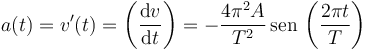 
a(t) = v'(t) = \left(\dfrac{\mathrm{d}v}{\mathrm{d}t}\right) = 
-\dfrac{4\pi^2 A}{T^2}\,\mathrm{sen}\,\left(\dfrac{2\pi t}{T}\right)
