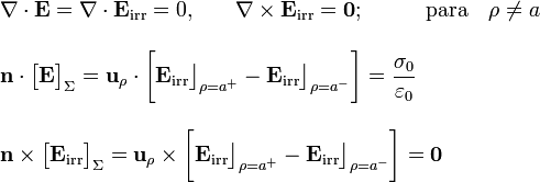 \begin{array}{l}
\displaystyle\nabla\cdot\mathbf{E}=\nabla\cdot\mathbf{E}_\mathrm{irr}=0\mathrm{,} 
\qquad \nabla\times\mathbf{E}_\mathrm{irr}=\mathbf{0}\mathrm{;}\qquad\quad\mathrm{para}\quad\rho\neq a\\ \\ \displaystyle\mathbf{n}\cdot\big[\mathbf{E}\big]_{\Sigma}=
\mathbf{u}_{\rho}\cdot\bigg[\mathbf{E}_\mathrm{irr}\big\rfloor_{\rho=a^+}-\mathbf{E}_\mathrm{irr}\big\rfloor_{\rho=a^-}\bigg]=\frac{\sigma_0}{\varepsilon_0}
\\ \\ 
\mathbf{n}\times\big[\mathbf{E}_\mathrm{irr}\big]_{\Sigma}=\mathbf{u}_{\rho}\times\bigg[\mathbf{E}_\mathrm{irr}\big\rfloor_{\rho=a^+}-\mathbf{E}_\mathrm{irr}\big\rfloor_{\rho=a^-}\bigg]=\mathbf{0}\end{array}