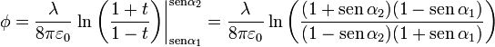 \phi = \frac{\lambda}{8\pi\varepsilon_0}\left.\ln\left(\frac{1+t}{1-t}\right)\right|_{\mathrm{sen}\alpha_1}^{\mathrm{sen}\alpha_2} = \frac{\lambda}{8\pi\varepsilon_0}\ln\left(\frac{(1+\mathrm{sen}\,\alpha_2)(1-\mathrm{sen}\,\alpha_1)}{(1-\mathrm{sen}\,\alpha_2)(1+\mathrm{sen}\,\alpha_1)}\right)