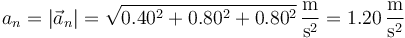 a_n=|\vec{a}_n|=\sqrt{0.40^2+0.80^2+0.80^2}\,\frac{\mathrm{m}}{\mathrm{s}^2}=1.20\,\frac{\mathrm{m}}{\mathrm{s}^2}