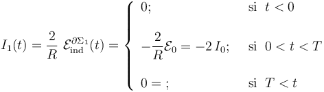 I_1(t)=\frac{2}{R}\ \mathcal{E}_\mathrm{ind}^{\partial\Sigma_1}(t)=\left\{\begin{array}{ll} 
\displaystyle 0\mathrm{;}\;\; &\mathrm{si}\;\; t<0\\ \\ \displaystyle  -\frac{2}{R}\mathcal{E}_0=-2\!\ I_0\mathrm{;}\;\; &\mathrm{si}\;\; 0<t<T\\ \\ \displaystyle 0=\mathrm{;}\;\; &\mathrm{si}\;\; T<t
\end{array}\right.