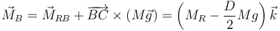 \vec{M}_B= \vec{M}_{RB}+\overrightarrow{BC}\times(M\vec{g}) = \left(M_R - \frac{D}{2}Mg\right)\vec{k} 