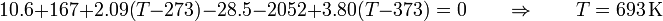 10.6+167+2.09(T-273)-28.5-2052+3.80(T-373)=0\qquad\Rightarrow\qquad T = 693\,\mathrm{K}