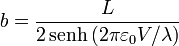 b = \frac{L}{2\,\mathrm{senh}\,(2\pi\varepsilon_0 V/\lambda)}