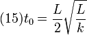 
  (15)
  t_0 = \frac{\displaystyle L}{2}\sqrt{\displaystyle \frac{L}{k}}
