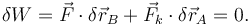 
\delta W = \vec{F}\cdot\delta\vec{r}_B + \vec{F}_k\cdot\delta\vec{r}_A = 0.
