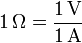 1\,\Omega = \frac{1\,\mathrm{V}}{1\,\mathrm{A}}