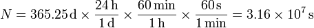 N = 365.25\,\mathrm{d}\times\frac{24\,\mathrm{h}}{1\,\mathrm{d}}\times\frac{60\,\mathrm{min}}{1\,\mathrm{h}}\times\frac{60\,\mathrm{s}}{1\,\mathrm{min}}=3.16\times 10^7\,\mathrm{s}