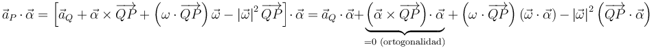 
\vec{a}_{P}\,\cdot\,\vec{\alpha}=\left[\vec{a}_{Q}+\vec{\alpha}\times\overrightarrow{QP}+\left(\omega\cdot\overrightarrow{QP}\right)\vec{\omega}-\left|\vec{\omega}\right|^2\overrightarrow{QP}\right]\cdot\,\vec{\alpha}=\vec{a}_{Q}\,\cdot\,\vec{\alpha}+\underbrace{\left(\vec{\alpha}\times\overrightarrow{QP}\right)\!\cdot\vec{\alpha}}_{=0\,\,\mathrm{(ortogonalidad)}}+\left(\omega\cdot\overrightarrow{QP}\right)\left(\vec{\omega}\cdot\vec{\alpha}\right)\,-\,\left|\vec{\omega}\right|^2\left(\overrightarrow{QP}\cdot\vec{\alpha}\right)
