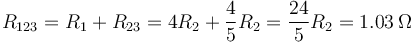 R_{123}=R_1+R_{23}=4R_2+\frac{4}{5}R_2=\frac{24}{5}R_2=1.03\,\Omega