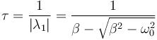 \tau = \frac{1}{|\lambda_1|}=\frac{1}{\beta-\sqrt{\beta^2-\omega_0^2}}