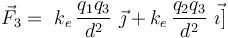\vec{F}_3=\ k_e\!\ \frac{q_1q_3}{d^2}\ \vec{\jmath}+k_e\!\ \frac{q_2q_3}{d^2}\ \vec{\imath]}