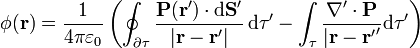 \phi(\mathbf{r}) = \frac{1}{4\pi\varepsilon_0}\left(\oint_{\partial\tau}\frac{\mathbf{P}(\mathbf{r}')\cdot\mathrm{d}\mathbf{S}'}{|\mathbf{r}-\mathbf{r}'|}\,\mathrm{d}\tau'-\int_\tau \frac{\nabla'\cdot\mathbf{P}}{|\mathbf{r}-\mathbf{r'}'}\mathrm{d}\tau'\right)